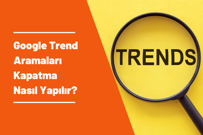 Google Trend Aramaları Kapatma Nasıl Yapılır?