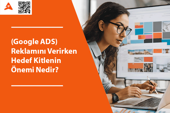 Adwords (Google ADS) Reklamını Verirken Hedef Kitlenin Önemi Nedir?